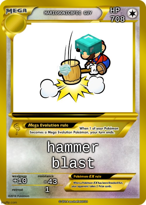 How My Pokemon Card Will Look Like | HP 
708; MARIOSONICBFDI GUY; hammer; blast; +10; -43; 1 | image tagged in pokemon card meme | made w/ Imgflip meme maker
