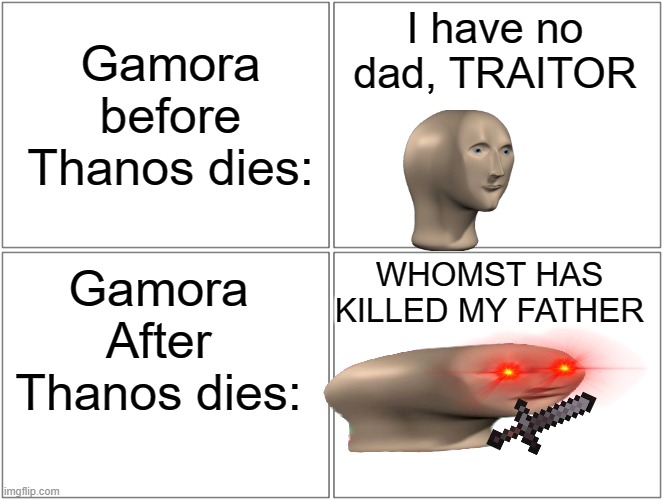 "Hop in we gonna find out whomst has killed my father" | I have no dad, TRAITOR; Gamora before Thanos dies:; WHOMST HAS KILLED MY FATHER; Gamora After Thanos dies: | image tagged in memes,blank comic panel 2x2 | made w/ Imgflip meme maker