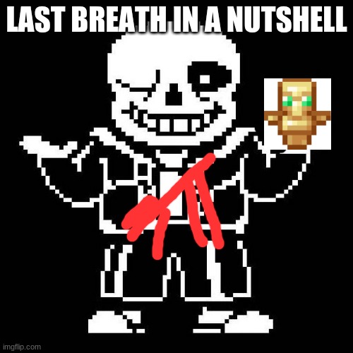 sans undertale | LAST BREATH IN A NUTSHELL | image tagged in sans undertale | made w/ Imgflip meme maker