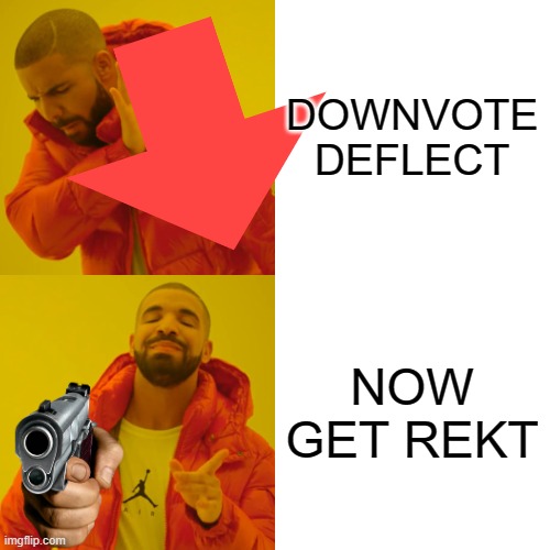 Drake Hotline Bling Meme | DOWNVOTE DEFLECT NOW GET REKT | image tagged in memes,drake hotline bling | made w/ Imgflip meme maker