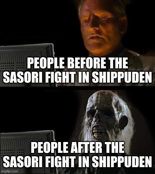 I'll Just Wait Here Meme | PEOPLE BEFORE THE SASORI FIGHT IN SHIPPUDEN; PEOPLE AFTER THE SASORI FIGHT IN SHIPPUDEN | image tagged in memes,i'll just wait here | made w/ Imgflip meme maker