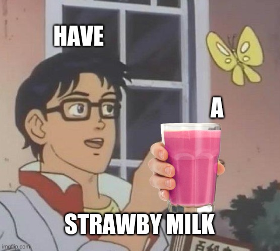 Pop a strawby | HAVE; A; STRAWBY MILK | image tagged in epic,pog,strawby,milk | made w/ Imgflip meme maker