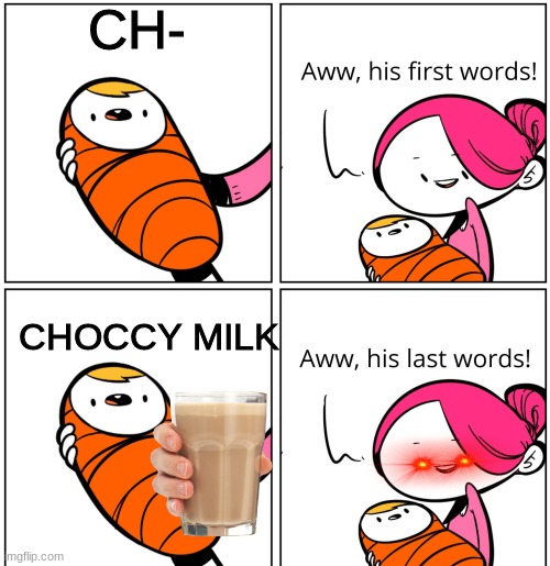 Choccy Milk | CH-; CHOCCY MILK | image tagged in aww his last words,n word | made w/ Imgflip meme maker