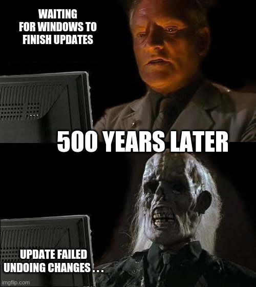 my windows just started updates | WAITING FOR WINDOWS TO FINISH UPDATES; 500 YEARS LATER; UPDATE FAILED UNDOING CHANGES . . . | image tagged in memes,i'll just wait here | made w/ Imgflip meme maker
