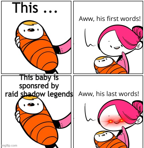 Aww, His Last Words | This ... This baby is sponsred by raid shadow legends | image tagged in aww his last words,raid shadow legends,sponsor | made w/ Imgflip meme maker