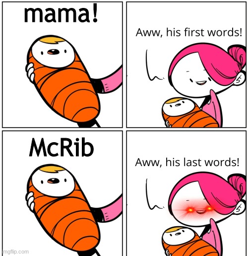 Aww, His Last Words | mama! McRib | image tagged in aww his last words | made w/ Imgflip meme maker