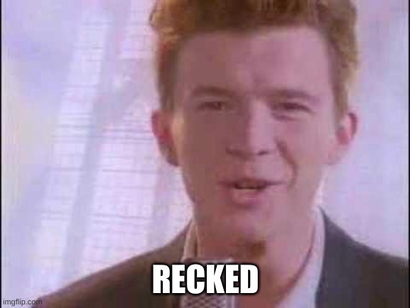 rick roll | RECKED | image tagged in rick roll | made w/ Imgflip meme maker