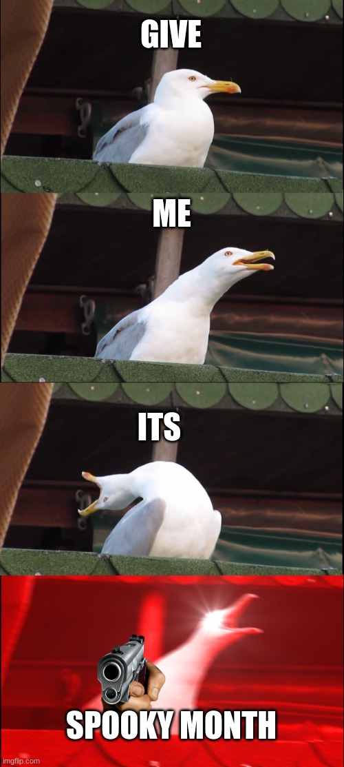 Inhaling Seagull Meme | GIVE; ME; ITS; SPOOKY MONTH | image tagged in memes,inhaling seagull | made w/ Imgflip meme maker