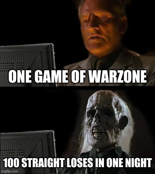 i'm not that skilled | ONE GAME OF WARZONE; 100 STRAIGHT LOSES IN ONE NIGHT | image tagged in memes,i'll just wait here | made w/ Imgflip meme maker