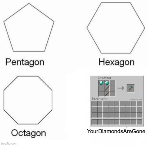 URDIAMONDAREGONE :O | YourDiamondsAreGone | image tagged in memes,pentagon hexagon octagon | made w/ Imgflip meme maker