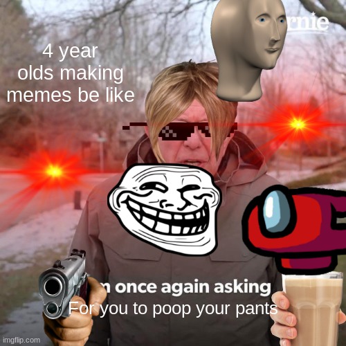 i am doing this once again | 4 year olds making memes be like; For you to poop your pants | image tagged in poop,your,pants,oh wow are you actually reading these tags | made w/ Imgflip meme maker