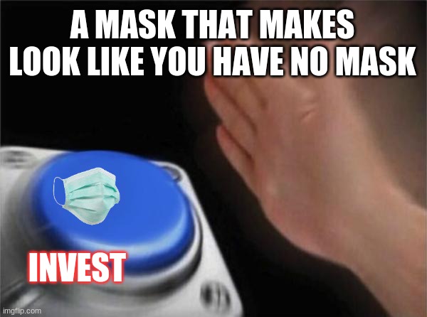 Blank Nut Button Meme | A MASK THAT MAKES LOOK LIKE YOU HAVE NO MASK; INVEST | image tagged in memes,blank nut button | made w/ Imgflip meme maker
