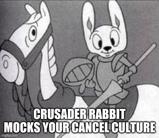 crusader rabbit | CRUSADER RABBIT MOCKS YOUR CANCEL CULTURE | image tagged in cartoons | made w/ Imgflip meme maker