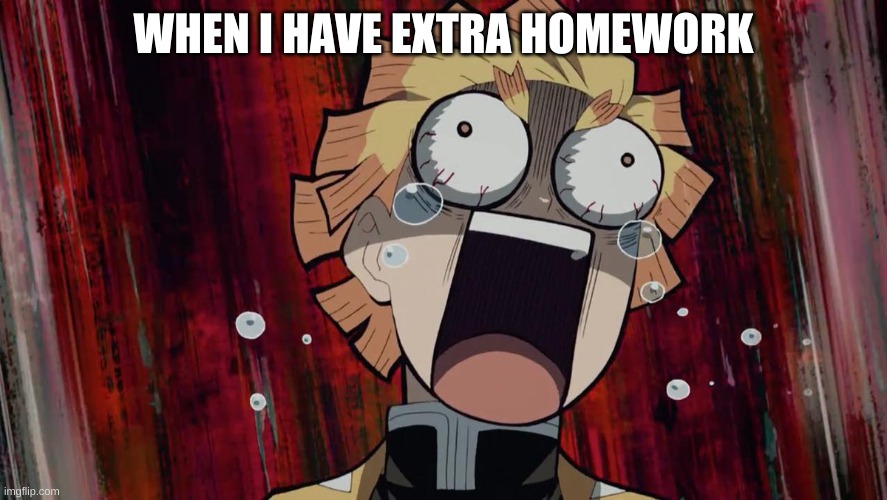 AH NOOOO | WHEN I HAVE EXTRA HOMEWORK | image tagged in crying dude demon slayer | made w/ Imgflip meme maker