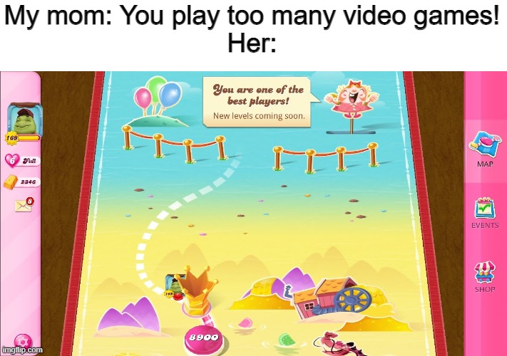 How is this game still getting updated.... | My mom: You play too many video games!
Her: | image tagged in memes,candy crush | made w/ Imgflip meme maker