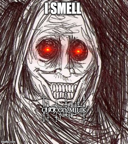 Choccy milk yes | image tagged in choccy milk,spoopy | made w/ Imgflip meme maker