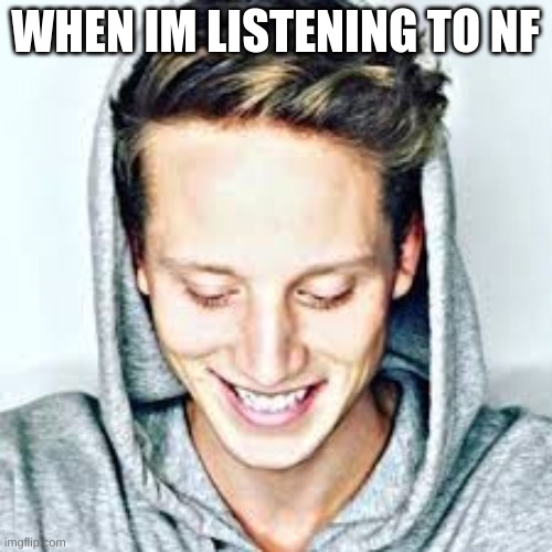 WHEN IM LISTENING TO NF | made w/ Imgflip meme maker