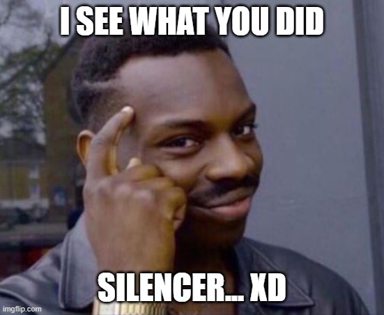 black guy pointing at head | I SEE WHAT YOU DID SILENCER... XD | image tagged in black guy pointing at head | made w/ Imgflip meme maker