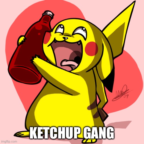BE IN IT | KETCHUP GANG | image tagged in sans wants ketchup | made w/ Imgflip meme maker