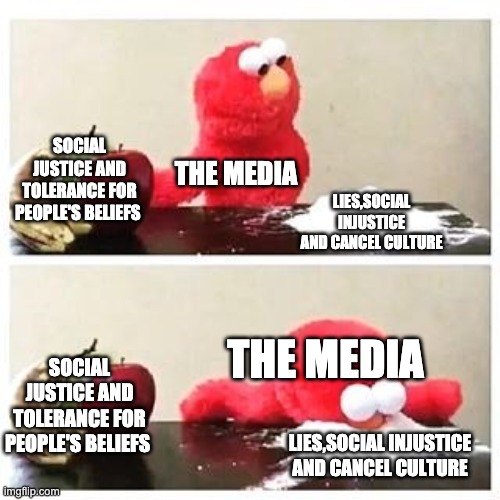 elmo cocaine | SOCIAL JUSTICE AND TOLERANCE FOR PEOPLE'S BELIEFS; THE MEDIA; LIES,SOCIAL INJUSTICE AND CANCEL CULTURE; THE MEDIA; SOCIAL JUSTICE AND TOLERANCE FOR PEOPLE'S BELIEFS; LIES,SOCIAL INJUSTICE AND CANCEL CULTURE | image tagged in elmo cocaine | made w/ Imgflip meme maker
