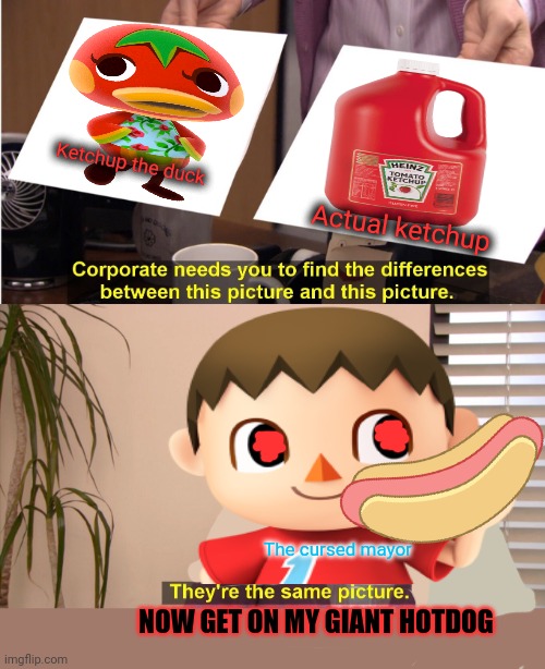 Cursed mayor returns... | Ketchup the duck; Actual ketchup; The cursed mayor; NOW GET ON MY GIANT HOTDOG | image tagged in memes,they're the same picture,animal crossing,cursed,mayor,ketchup the duck | made w/ Imgflip meme maker