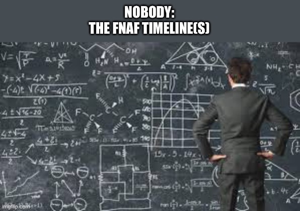 over complicated explanation  | NOBODY:
THE FNAF TIMELINE(S) | image tagged in over complicated explanation | made w/ Imgflip meme maker
