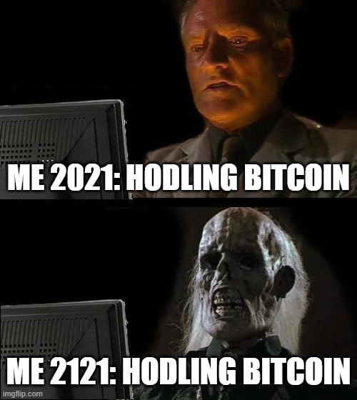 Me Hodling Bitcoin | ME 2021: HODLING BITCOIN; ME 2121: HODLING BITCOIN | image tagged in memes,i'll just wait here | made w/ Imgflip meme maker