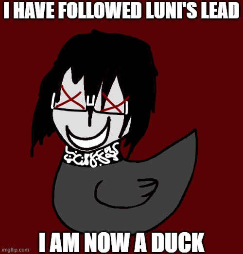 Ik it's terrible | I HAVE FOLLOWED LUNI'S LEAD I AM NOW A DUCK | made w/ Imgflip meme maker