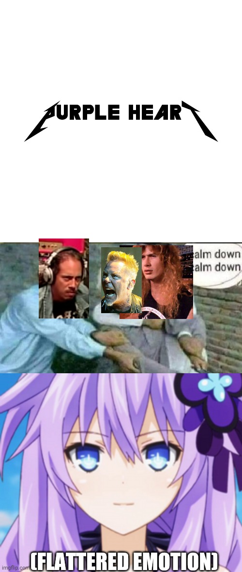 OxO (Also, why the hell is Mustaine here, didn't he get kicked out?) | (FLATTERED EMOTION) | image tagged in calm down albert einstein,hyperdimension neptunia,metallica | made w/ Imgflip meme maker