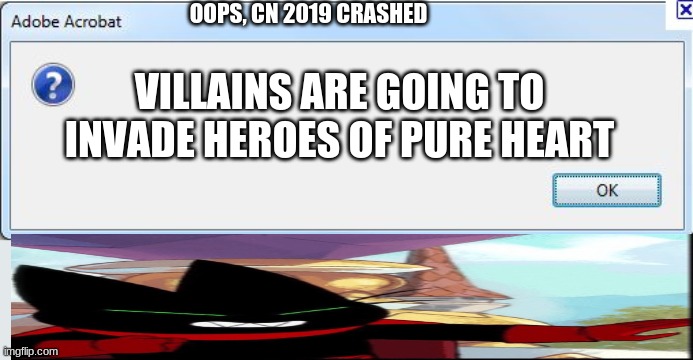 Error 1: YOU CHOSEN THE WRONG CARTOON NETWORK SHOW | OOPS, CN 2019 CRASHED; VILLAINS ARE GOING TO INVADE HEROES OF PURE HEART | image tagged in error message | made w/ Imgflip meme maker