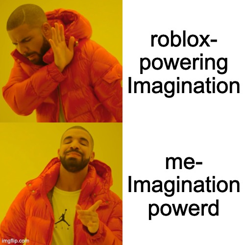 ok | roblox- powering Imagination; me- Imagination powerd | image tagged in memes,drake hotline bling | made w/ Imgflip meme maker