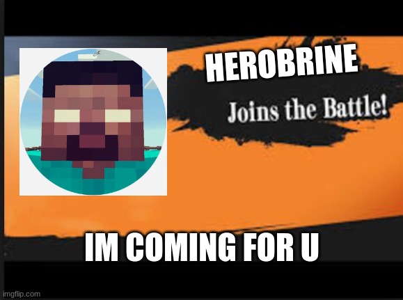 Joins The Battle! | HEROBRINE; IM COMING FOR U | image tagged in joins the battle | made w/ Imgflip meme maker