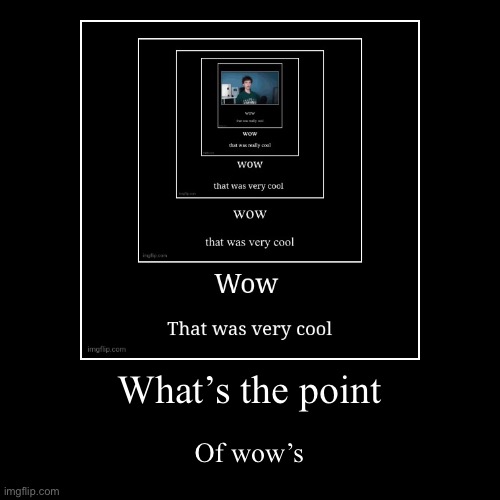 Wow very cool | image tagged in funny,demotivationals | made w/ Imgflip demotivational maker