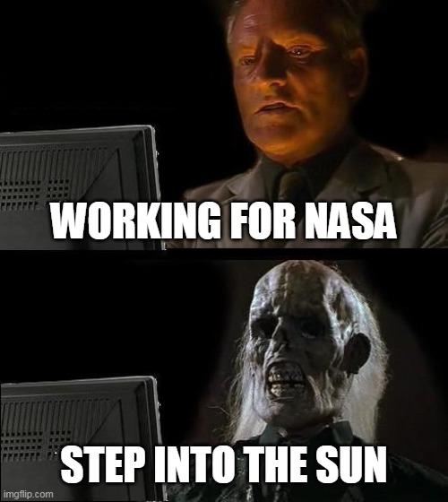 nasa | WORKING FOR NASA; STEP INTO THE SUN | image tagged in memes,i'll just wait here | made w/ Imgflip meme maker