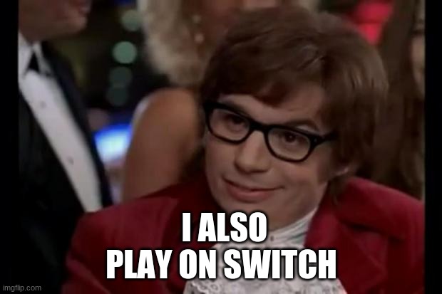 I also like to live dangerously | I ALSO PLAY ON SWITCH | image tagged in i also like to live dangerously | made w/ Imgflip meme maker