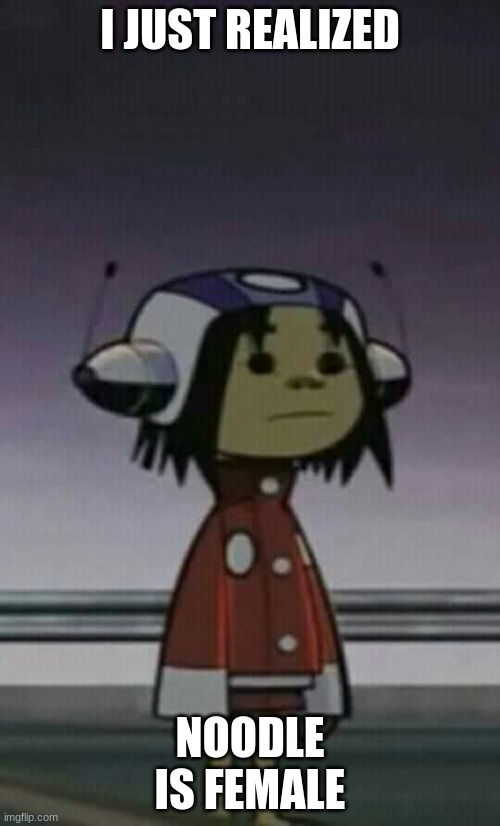 Confused Noodle | I JUST REALIZED; NOODLE IS FEMALE | image tagged in confused noodle | made w/ Imgflip meme maker