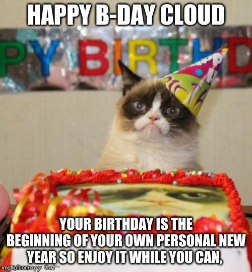Cloud I hope that both sides of the pillow are cold Tonight | HAPPY B-DAY CLOUD; YOUR BIRTHDAY IS THE BEGINNING OF YOUR OWN PERSONAL NEW YEAR SO ENJOY IT WHILE YOU CAN, | image tagged in memes,grumpy cat birthday,grumpy cat,b-day | made w/ Imgflip meme maker