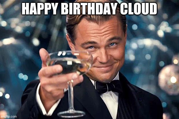 Happy Birthday | HAPPY BIRTHDAY CLOUD | image tagged in happy birthday | made w/ Imgflip meme maker