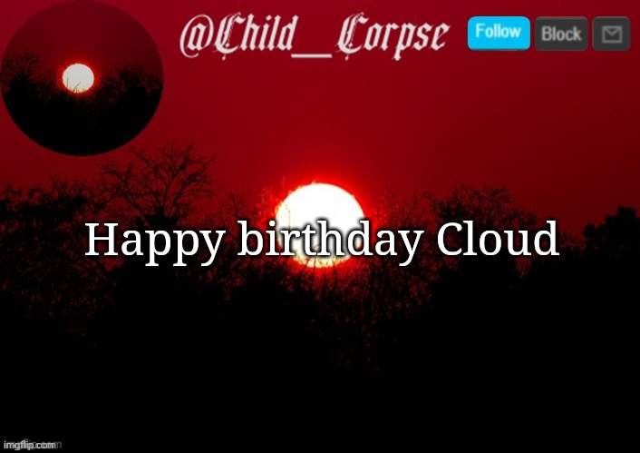 Child_Corpse announcement template | Happy birthday Cloud | image tagged in child_corpse announcement template | made w/ Imgflip meme maker