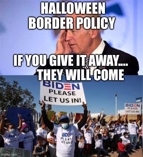 Sliden’ Giving away sovereignty like Halloween candy | HALLOWEEN BORDER POLICY; IF YOU GIVE IT AWAY....         THEY WILL COME | image tagged in confused biden,illegal immigration,democrats,incompetence,biden | made w/ Imgflip meme maker