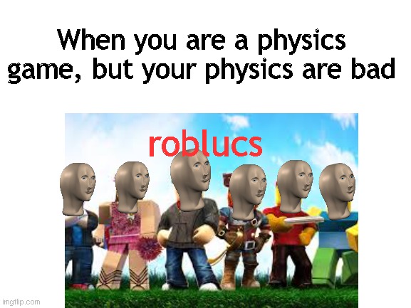 roblucs | When you are a physics game, but your physics are bad; roblucs | image tagged in roblox,meme man | made w/ Imgflip meme maker