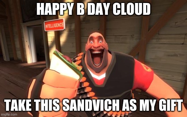 Heck ye | HAPPY B DAY CLOUD; TAKE THIS SANDVICH AS MY GIFT | image tagged in sandvich fixes everything | made w/ Imgflip meme maker