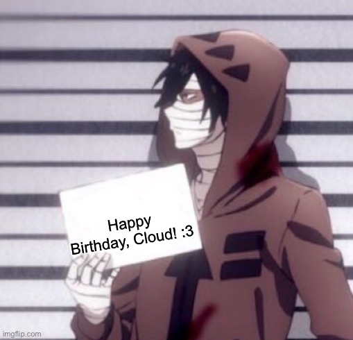 Ik I already said it, but yeas. *casually waits a month and 1 day for my birthday*(I think I did the math wrong) | Happy Birthday, Cloud! :3 | image tagged in isaac foster | made w/ Imgflip meme maker