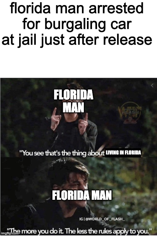 You see thats the thing about X | florida man arrested for burgaling car at jail just after release; FLORIDA MAN; LIVING IN FLORIDA; FLORIDA MAN | image tagged in you see thats the thing about x | made w/ Imgflip meme maker