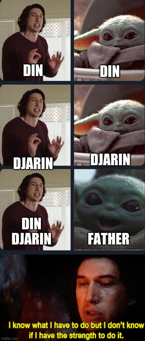 Kylo can't reveal the truth | DIN; DIN; DJARIN; DJARIN; DIN DJARIN; FATHER | image tagged in kylo ren teacher baby yoda to speak,i know what i have to do but i don t know if i have the strength | made w/ Imgflip meme maker