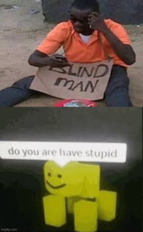 Do you are have blind? | image tagged in do you are have stupid,blind guy mega confused,dafuq,lies,infinite iq,funny | made w/ Imgflip meme maker