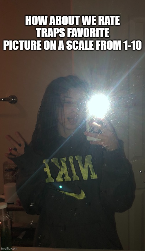 HOW ABOUT WE RATE TRAPS FAVORITE PICTURE ON A SCALE FROM 1-10 | made w/ Imgflip meme maker