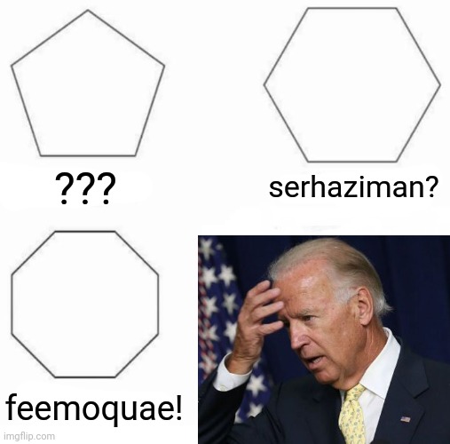 c'mon man | serhaziman? ??? feemoquae! | image tagged in memes,pentagon hexagon octagon,joe biden | made w/ Imgflip meme maker