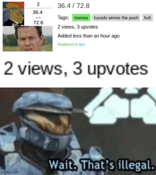 wait... | image tagged in fun,wait thats illegal,views,upvotes | made w/ Imgflip meme maker