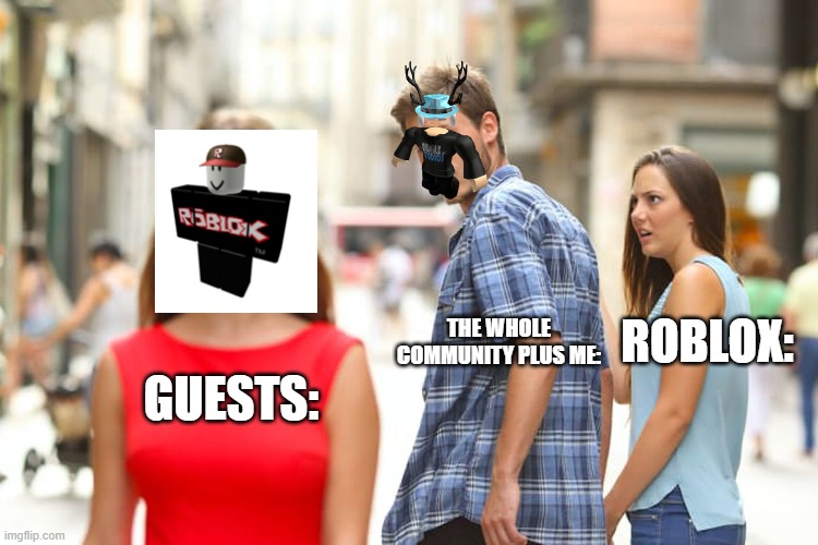 Distracted Boyfriend | ROBLOX:; THE WHOLE COMMUNITY PLUS ME:; GUESTS: | image tagged in memes,distracted boyfriend | made w/ Imgflip meme maker